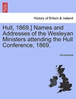 Hull, 1869.] Names and Addresses of the Wesleyan Ministers Attending the Hull Conference, 1869.