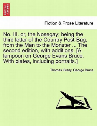 No. III. Or, the Nosegay; Being the Third Letter of the Country Post-Bag, from the Man to the Monster ... the Second Edition, with Additions. [A Lampo
