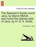 Seaman's Guide Round Java, by Baron Melvill, ... and Round the Islands East of Java, by H. D. A. Smits.