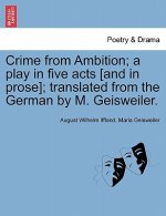 Crime from Ambition; A Play in Five Acts [And in Prose]; Translated from the German by M. Geisweiler.