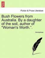 Bush Flowers from Australia. by a Daughter of the Soil, Author of 