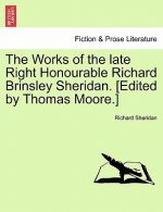 Works of the Late Right Honourable Richard Brinsley Sheridan. [edited by Thomas Moore.]