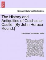 History and Antiquities of Colchester Castle. [By John Horace Round.]