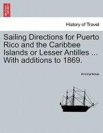Sailing Directions for Puerto Rico and the Caribbee Islands or Lesser Antilles ... with Additions to 1869.