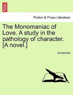 Monomaniac of Love. a Study in the Pathology of Character. [A Novel.]