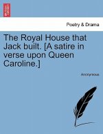 Royal House That Jack Built. [a Satire in Verse Upon Queen Caroline.]