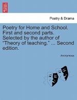 Poetry for Home and School. First and Second Parts. Selected by the Author of 