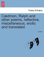 C Dmon, Ralph and Other Poems, Reflective, Miscellaneous, Erotic and Translated.