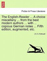 English-Reader ... a Choice Miscellany ... from the Best Modern Authors ... with ... Copious German Notes ... Fifth Edition, Augmented, Etc.