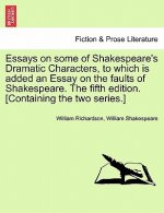 Essays on Some of Shakespeare's Dramatic Characters, to Which Is Added an Essay on the Faults of Shakespeare. the Fifth Edition. [Containing the Two S