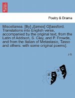 Miscellanea. [By] J[ames] G[lassford. Translations Into English Verse, Accompanied by the Original Text, from the Latin of Addison, S. Clay, and P. Fr