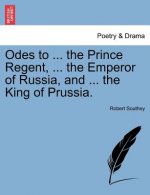 Odes to ... the Prince Regent, ... the Emperor of Russia, and ... the King of Prussia.