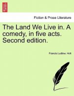 Land We Live In. a Comedy, in Five Acts. Second Edition.