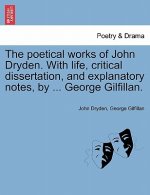 Poetical Works of John Dryden. with Life, Critical Dissertation, and Explanatory Notes, by ... George Gilfillan.