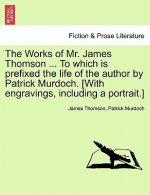 Works of Mr. James Thomson ... to Which Is Prefixed the Life of the Author by Patrick Murdoch. [With Engravings, Including a Portrait.]