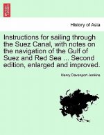 Instructions for Sailing Through the Suez Canal, with Notes on the Navigation of the Gulf of Suez and Red Sea ... Second Edition, Enlarged and Improve