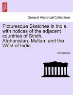 Picturesque Sketches in India, with Notices of the Adjacent Countries of Sindh, Afghanistan, Multan, and the West of India.