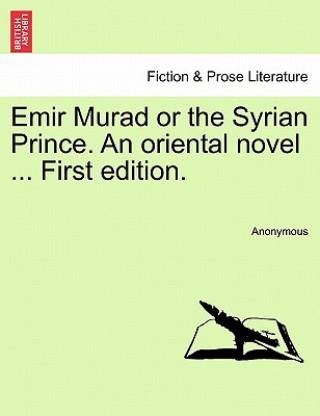 Emir Murad or the Syrian Prince. an Oriental Novel ... First Edition.