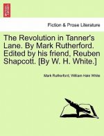 Revolution in Tanner's Lane. by Mark Rutherford. Edited by His Friend, Reuben Shapcott. [By W. H. White.]