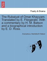 Rubaiyat of Omar Khayyam. Translated by E. Fitzgerald. with a Commentary by H. M. Batson and a Biographical Introduction by E. D. Ross.