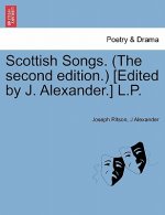 Scottish Songs. (the Second Edition.) [Edited by J. Alexander.] L.P.