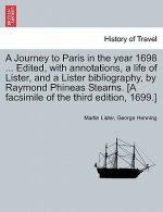 Journey to Paris in the Year 1698 ... Edited, with Annotations, a Life of Lister, and a Lister Bibliography, by Raymond Phineas Stearns. [A Facsimile
