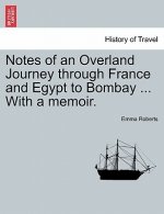 Notes of an Overland Journey through France and Egypt to Bombay ... With a memoir.