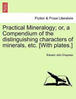Practical Mineralogy; Or, a Compendium of the Distinguishing Characters of Minerals, Etc. [With Plates.]