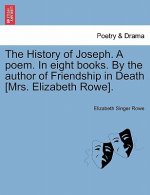 History of Joseph. a Poem. in Eight Books. by the Author of Friendship in Death [Mrs. Elizabeth Rowe].