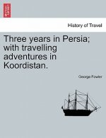 Three Years in Persia; With Travelling Adventures in Koordistan.