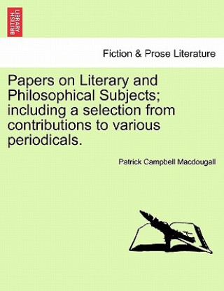 Papers on Literary and Philosophical Subjects; Including a Selection from Contributions to Various Periodicals.
