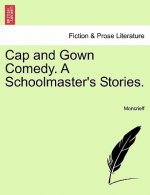 Cap and Gown Comedy. a Schoolmaster's Stories.