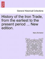 History of the Iron Trade, from the Earliest to the Present Period ... New Edition.