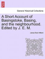 Short Account of Basingstoke, Basing, and the Neighbourhood. Edited by J. E. M.