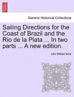 Sailing Directions for the Coast of Brazil and the Rio de La Plata ... in Two Parts ... a New Edition.
