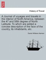 Journal of Voyages and Travels in the Interior of North America, Between the 47 and 58th Degree of North Latitude. to Which Are Added a Concise Descri