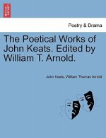 Poetical Works of John Keats. Edited by William T. Arnold.