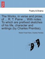 Works, in verse and prose, of ... R. T. Paine ... With notes. To which are prefixed sketches of his life, character and writings (by Charles Prentiss)