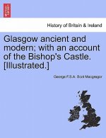 Glasgow Ancient and Modern; With an Account of the Bishop's Castle. [Illustrated.]