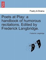 Poets at Play: a handbook of humorous recitations. Edited by Frederick Langbridge.