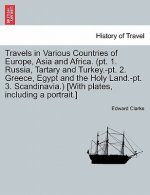 Travels in Various Countries of Europe, Asia and Africa. (PT. 1. Russia, Tartary and Turkey.-PT. 2. Greece, Egypt and the Holy Land.-PT. 3. Scandinavi