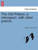 Old Palace, a Retrospect, with Other Poems.