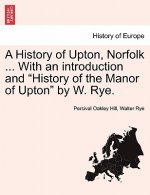 History of Upton, Norfolk ... with an Introduction and History of the Manor of Upton by W. Rye.
