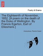 Eighteenth of November, 1852. [a Poem on the Death of the Duke of Wellington. by Francis Egerton, Earl of Ellesmere.]