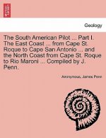 South American Pilot ... Part I. the East Coast ... from Cape St. Roque to Cape San Antonio ... and the North Coast from Cape St. Roque to Rio Maroni