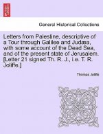 Letters from Palestine, Descriptive of a Tour Through Galilee and Jud a, with Some Account of the Dead Sea, and of the Present State of Jerusalem. Vol