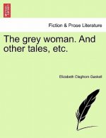 Grey Woman. and Other Tales, Etc.