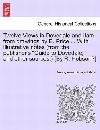 Twelve Views in Dovedale and Ilam, from Drawings by E. Price ... with Illustrative Notes (from the Publisher's Guide to Dovedale, and Other Sources.)
