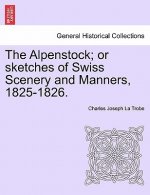 Alpenstock; Or Sketches of Swiss Scenery and Manners, 1825-1826.