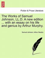 Works of Samuel Johnson, LL.D. a New Edition ... with an Essay on His Life and Genius by Arthur Murphy. Vol. VI.